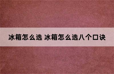 冰箱怎么选 冰箱怎么选八个口诀